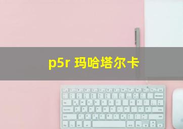 p5r 玛哈塔尔卡